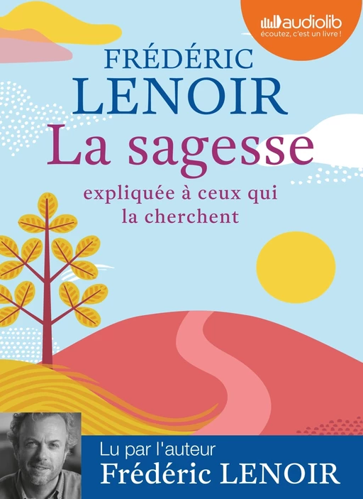 La Sagesse expliquée à ceux qui la cherchent - Frédéric Lenoir - Audiolib