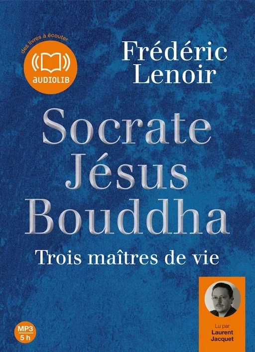 Socrate, Jésus, Bouddha : trois maîtres de vie - Frédéric Lenoir - Audiolib