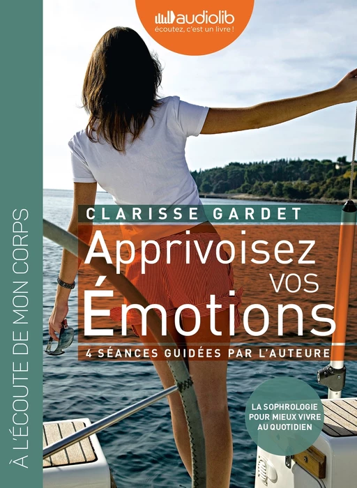 Apprivoisez vos émotions - Pour mieux vivre au quotidien - 4 séances guidées par l'auteur - Clarisse Gardet - Audiolib