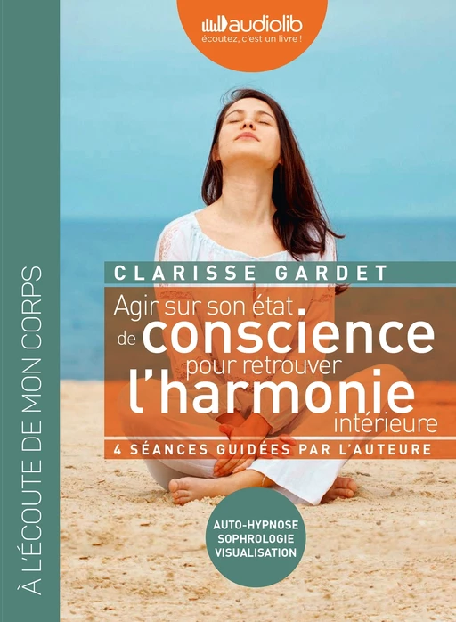 Agir sur son état de conscience - Pour retrouver l'harmonie intérieure - Clarisse Gardet - Audiolib