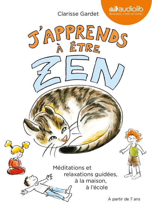 J'apprends à être zen - Méditations et relaxations guidées, à la maison, à l'école - Clarisse Gardet - Audiolib