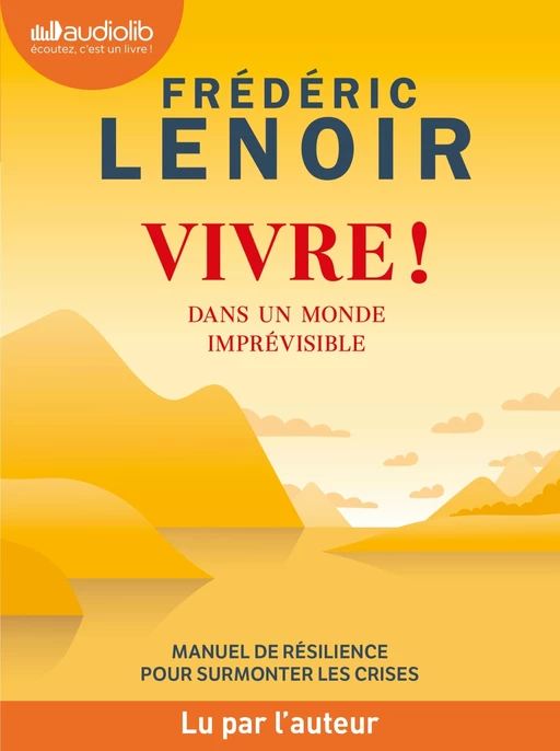 Vivre ! dans un monde imprévisible - Manuel de résilience pour surmonter les crises - Frédéric Lenoir - Audiolib