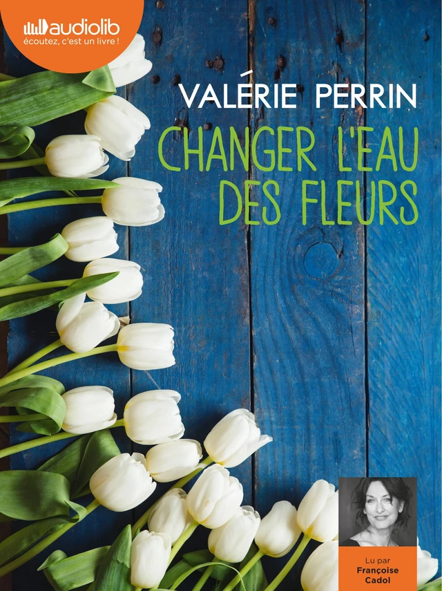 Changer l'eau des fleurs - Valérie Perrin - Audiolib