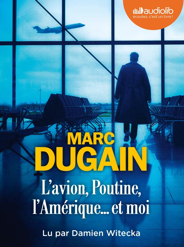 L'Avion, Poutine, l'Amérique... et moi - Marc Dugain - Audiolib